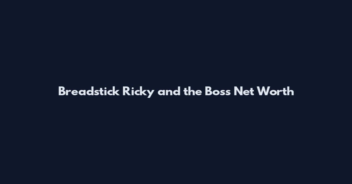 Breadstick Ricky and the Boss Net Worth