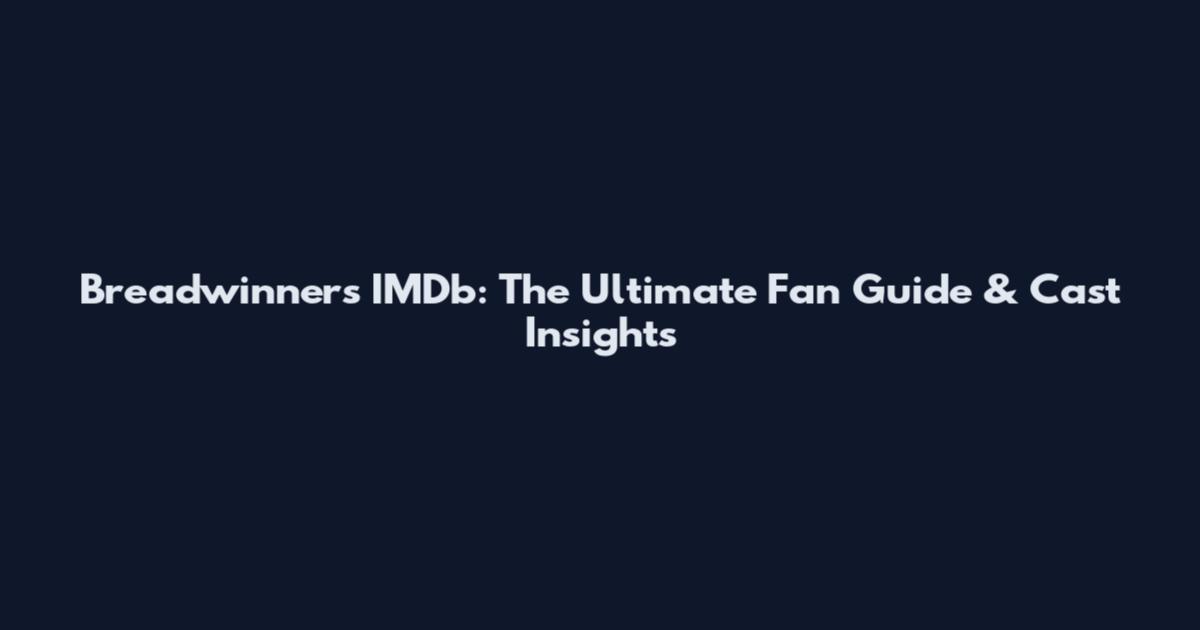 Breadwinners IMDb: The Ultimate Fan Guide & Cast Insights
