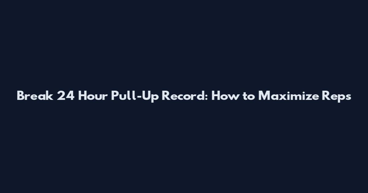 Break 24 Hour Pull-Up Record: How to Maximize Reps