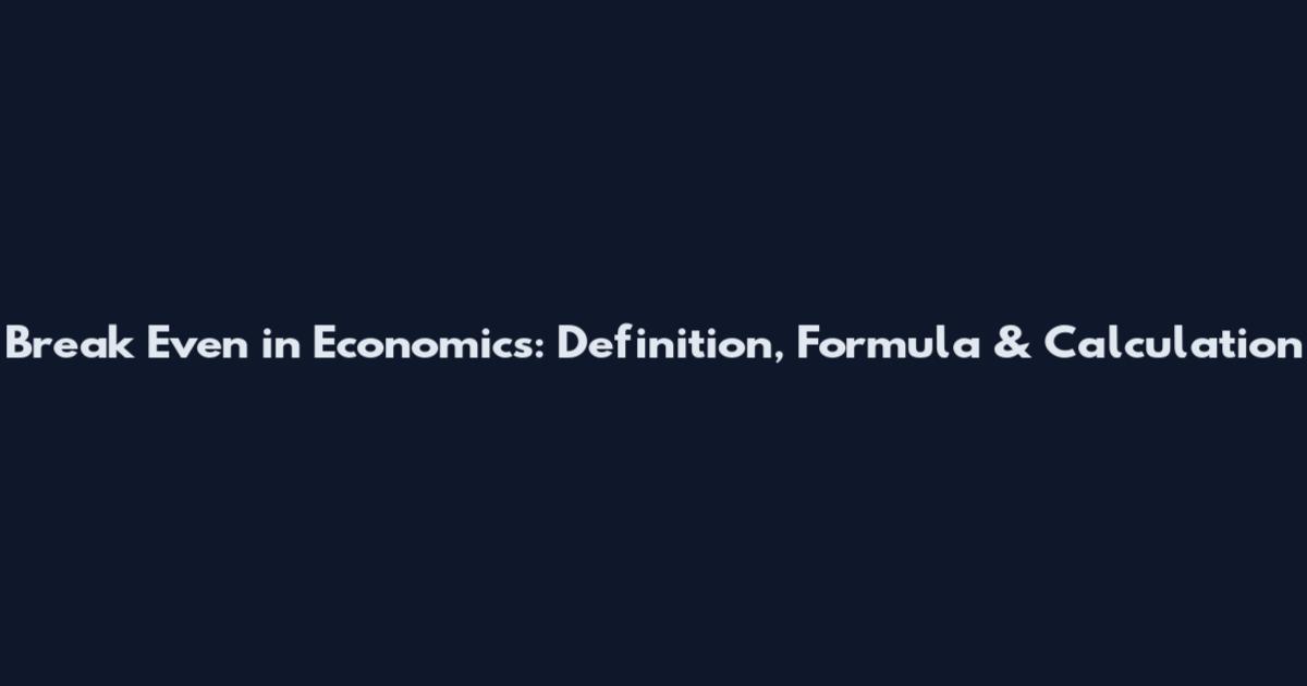 Break Even in Economics: Definition, Formula & Calculation