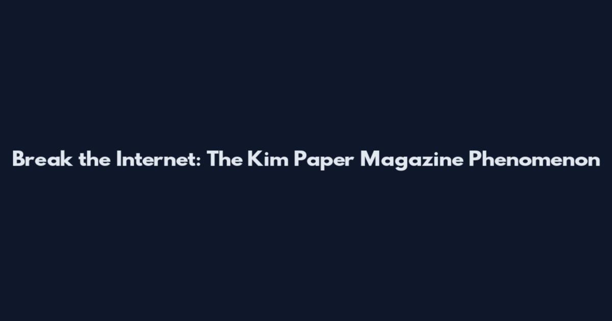 Break the Internet: The Kim Paper Magazine Phenomenon