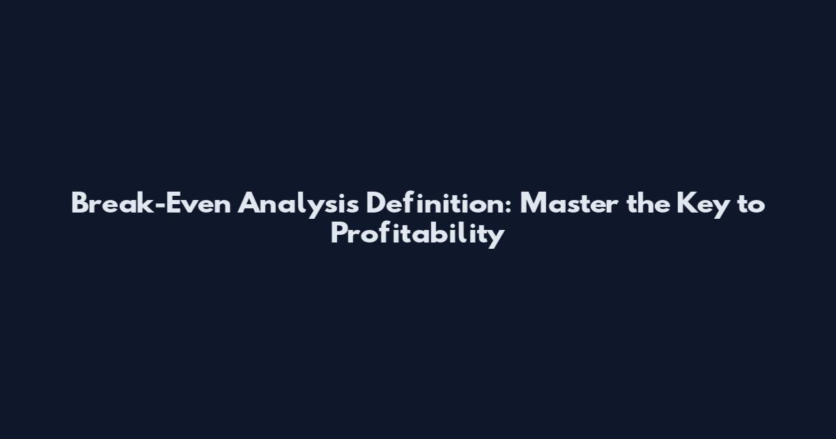 Break-Even Analysis Definition: Master the Key to Profitability
