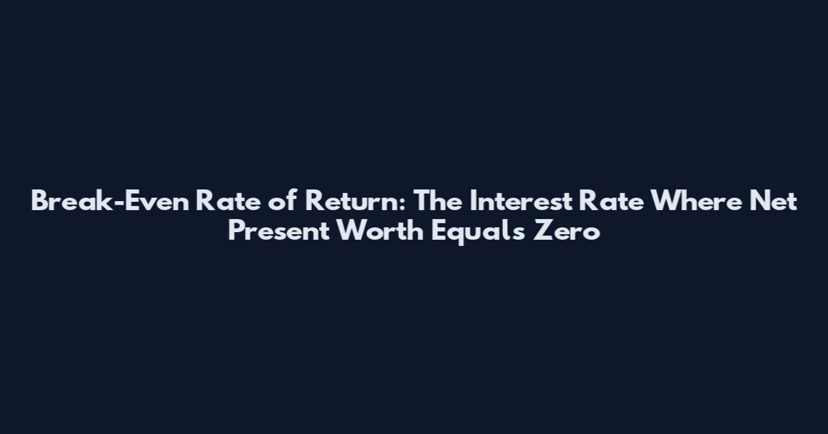 Break-Even Rate of Return: The Interest Rate Where Net Present Worth Equals Zero