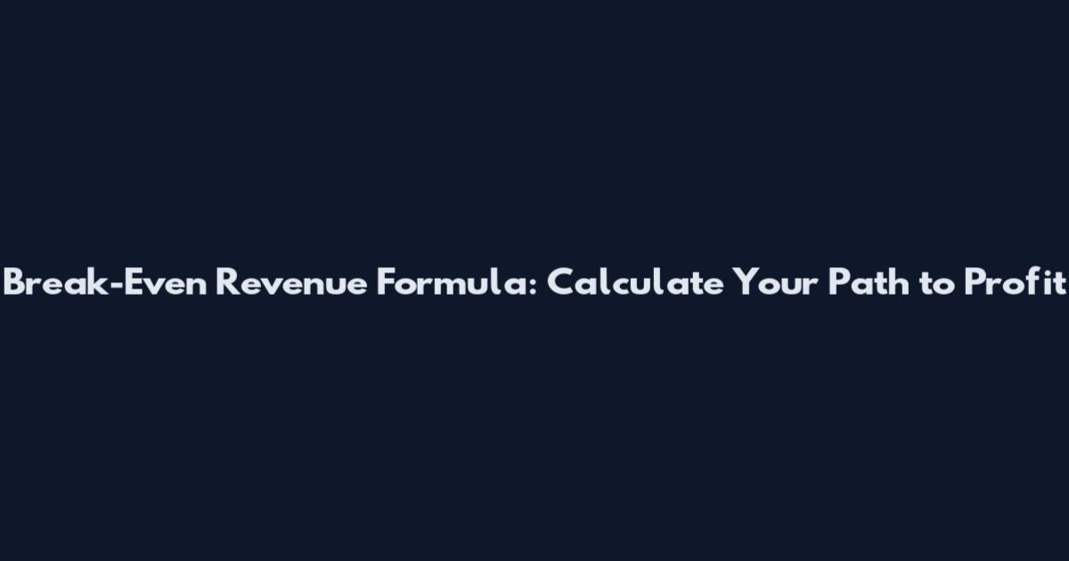 Break-Even Revenue Formula: Calculate Your Path to Profit