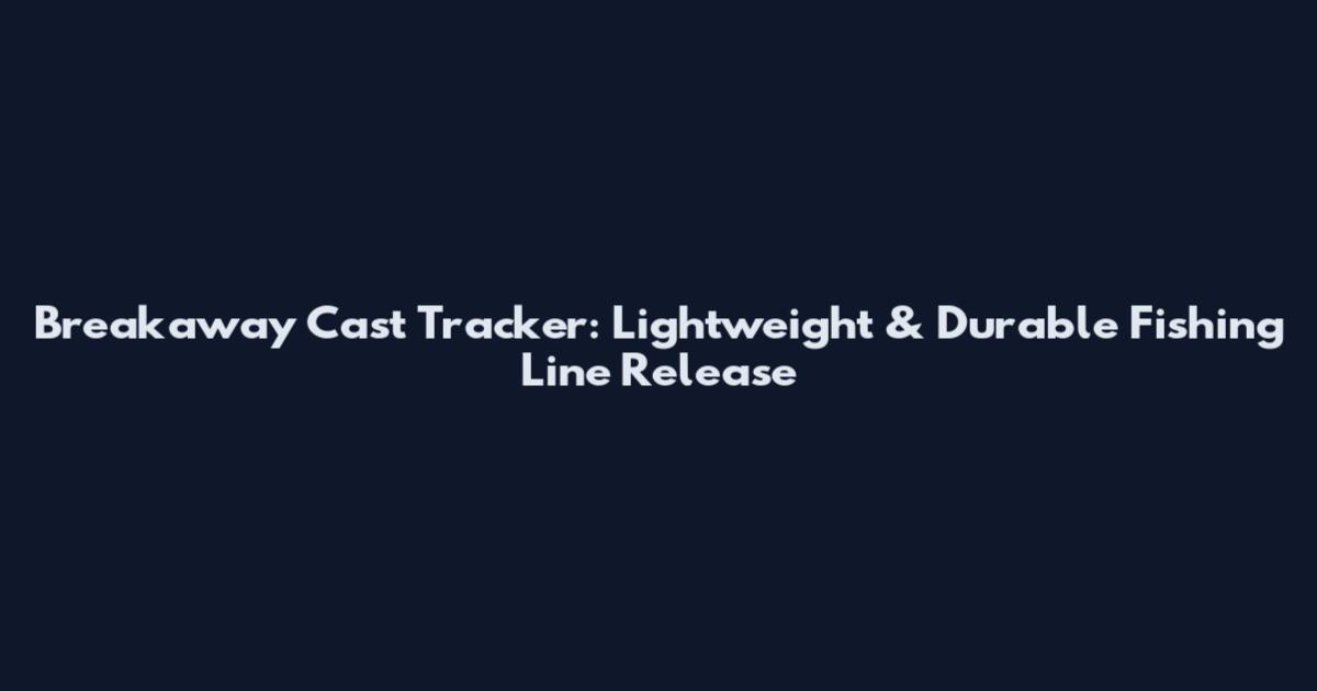 Breakaway Cast Tracker: Lightweight & Durable Fishing Line Release