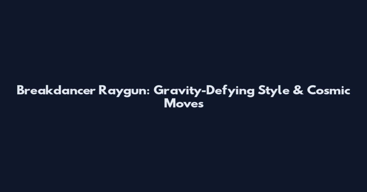 Breakdancer Raygun: Gravity-Defying Style & Cosmic Moves