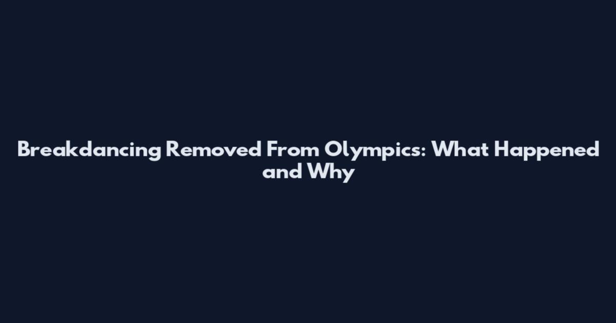 Breakdancing Removed From Olympics: What Happened and Why