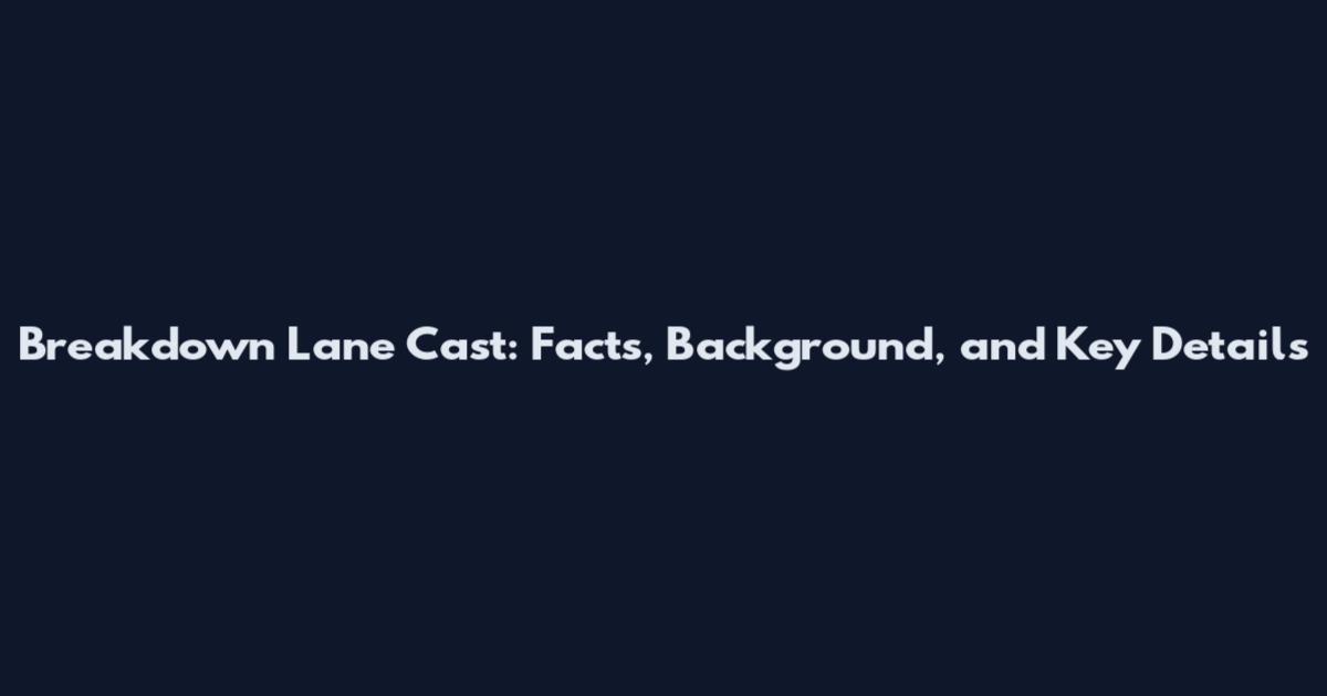 Breakdown Lane Cast: Facts, Background, and Key Details