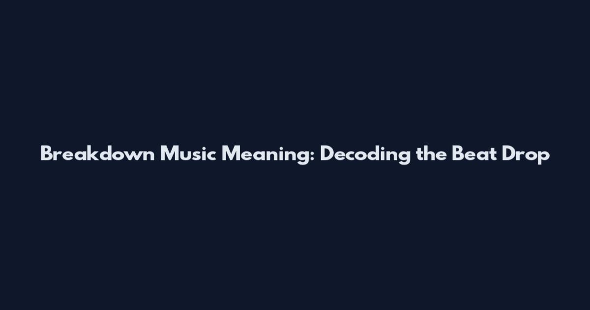 Breakdown Music Meaning: Decoding the Beat Drop