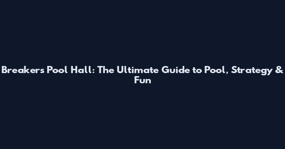 Breakers Pool Hall: The Ultimate Guide to Pool, Strategy & Fun