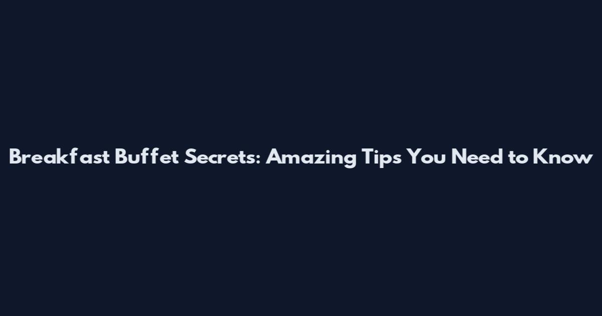 Breakfast Buffet Secrets: Amazing Tips You Need to Know