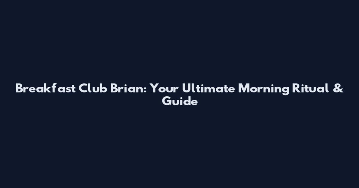 Breakfast Club Brian: Your Ultimate Morning Ritual & Guide