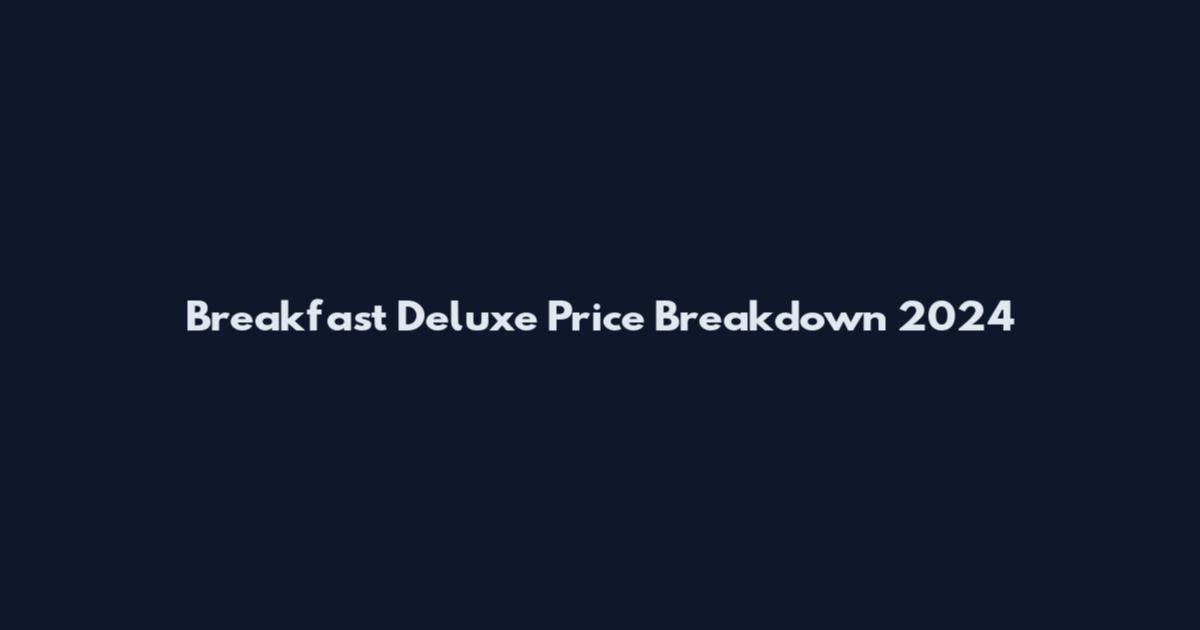 Breakfast Deluxe Price Breakdown 2024