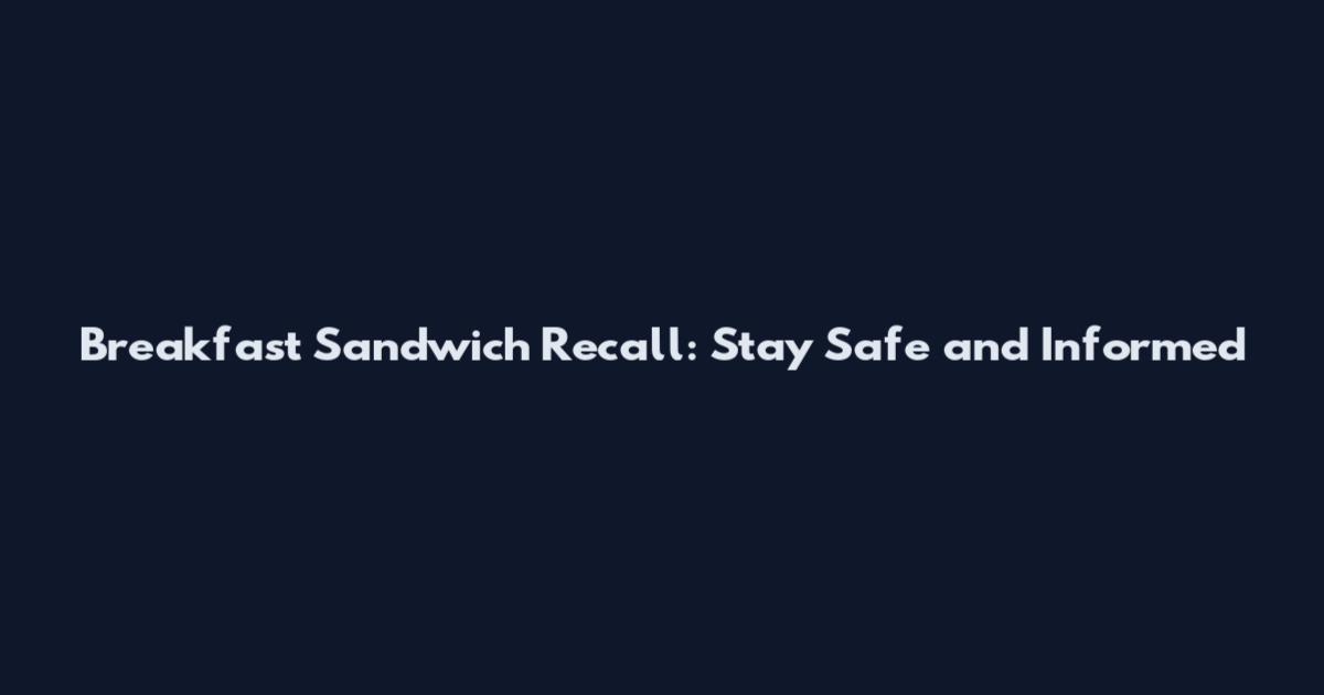 Breakfast Sandwich Recall: Stay Safe and Informed