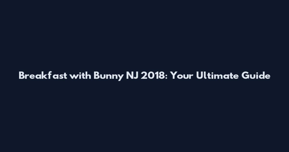 Breakfast with Bunny NJ 2018: Your Ultimate Guide