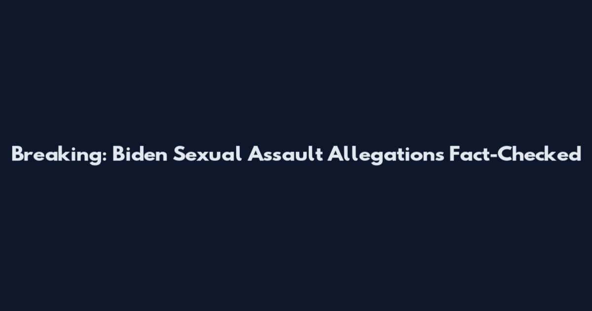 Breaking: Biden Sexual Assault Allegations Fact-Checked