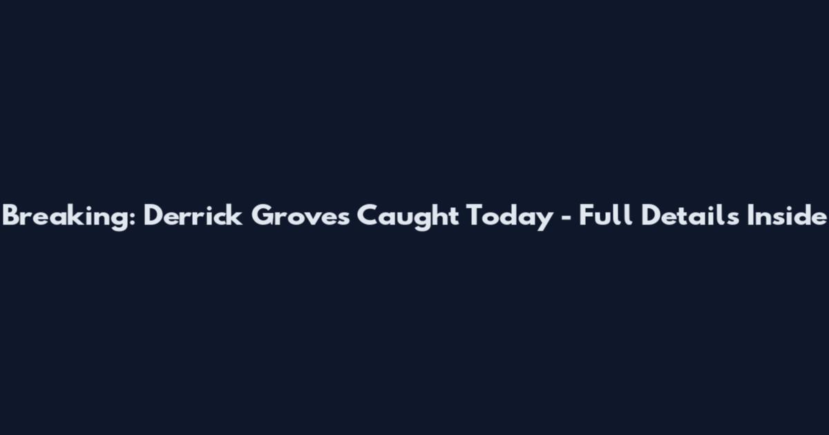 Breaking: Derrick Groves Caught Today - Full Details Inside