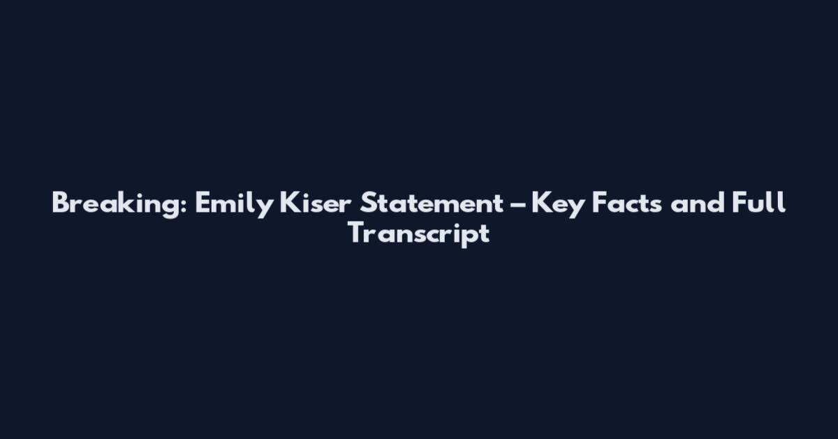 Breaking: Emily Kiser Statement – Key Facts and Full Transcript