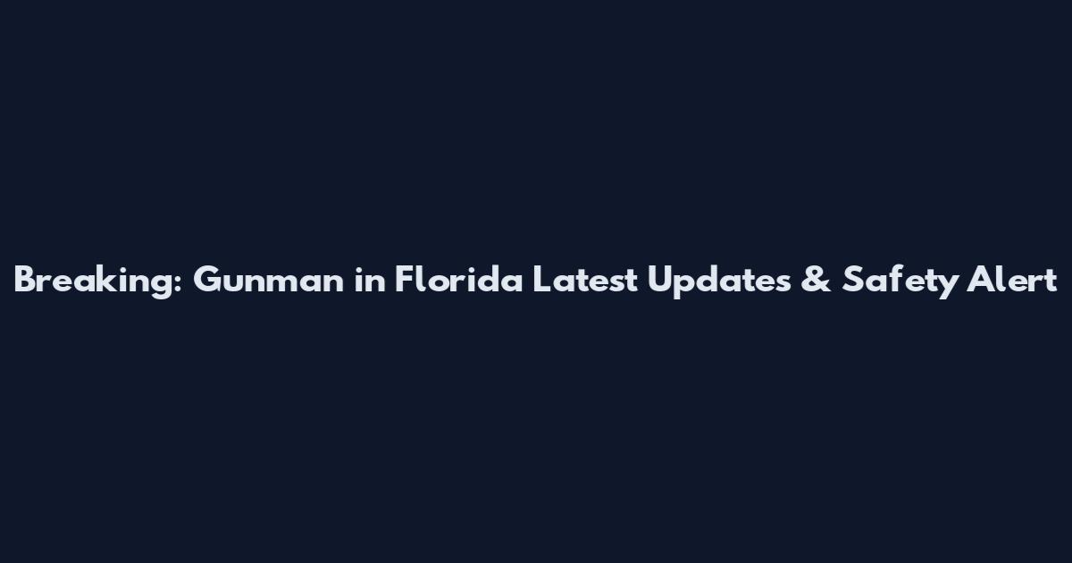 Breaking: Gunman in Florida Latest Updates & Safety Alert
