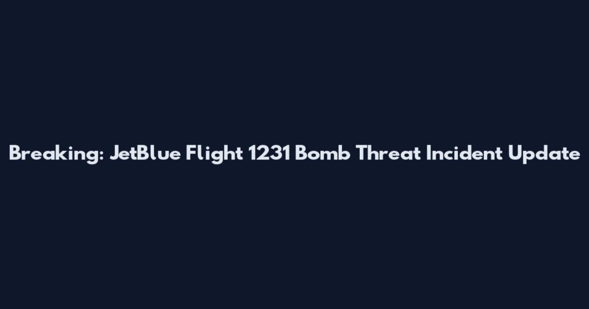 Breaking: JetBlue Flight 1231 Bomb Threat Incident Update
