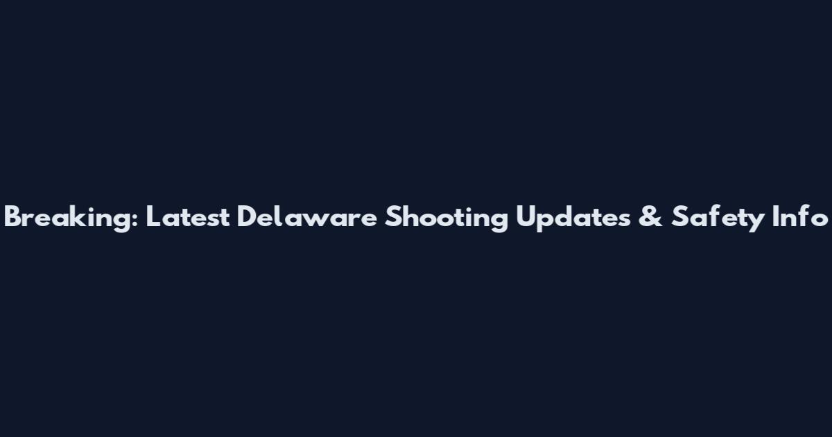 Breaking: Latest Delaware Shooting Updates & Safety Info