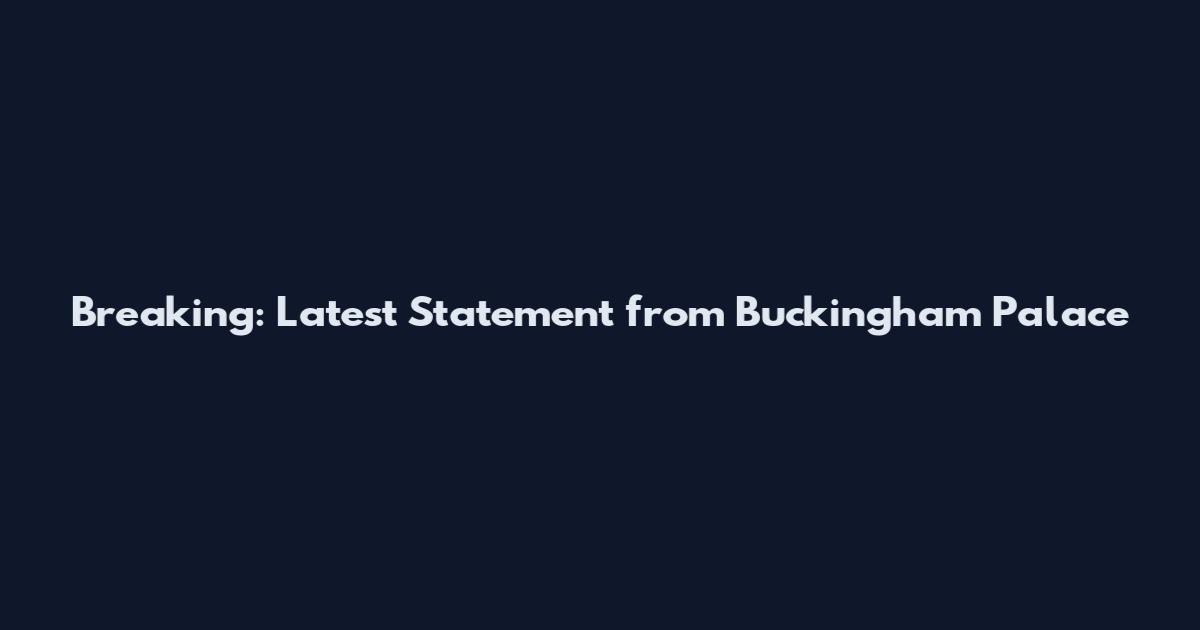 Breaking: Latest Statement from Buckingham Palace