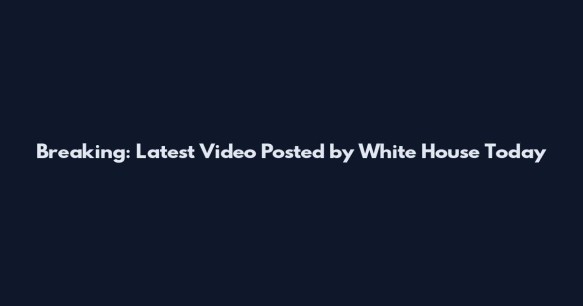 Breaking: Latest Video Posted by White House Today