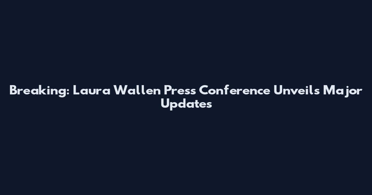 Breaking: Laura Wallen Press Conference Unveils Major Updates