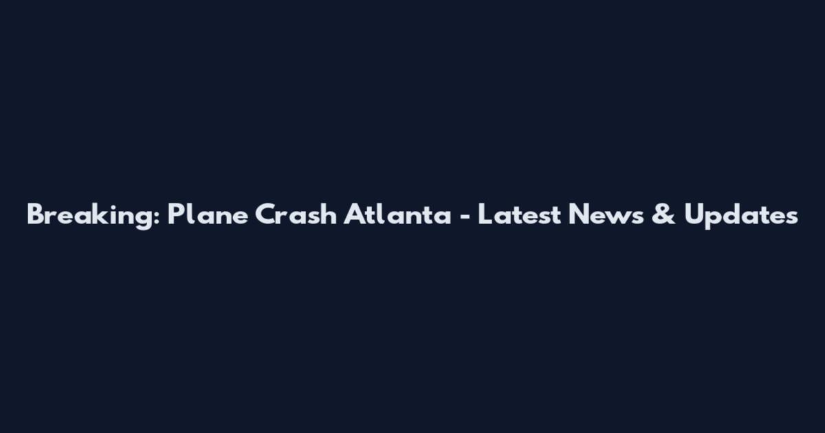 Breaking: Plane Crash Atlanta - Latest News & Updates