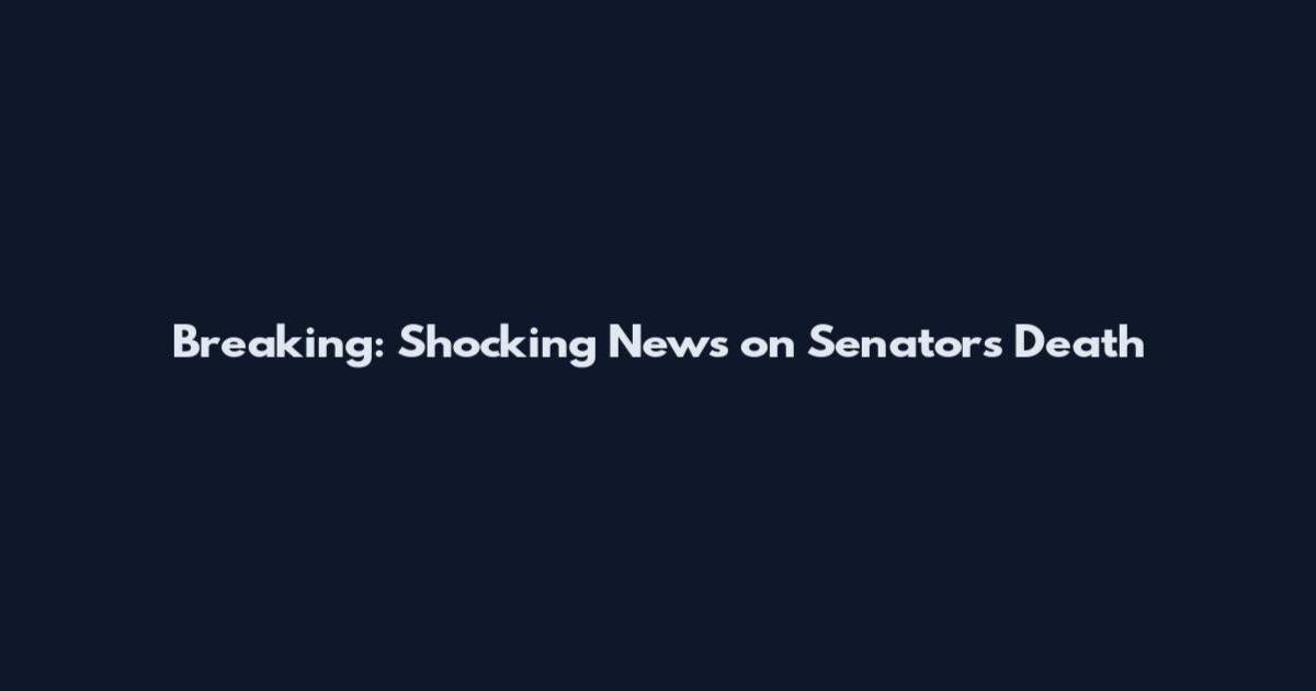 Breaking: Shocking News on Senators Death
