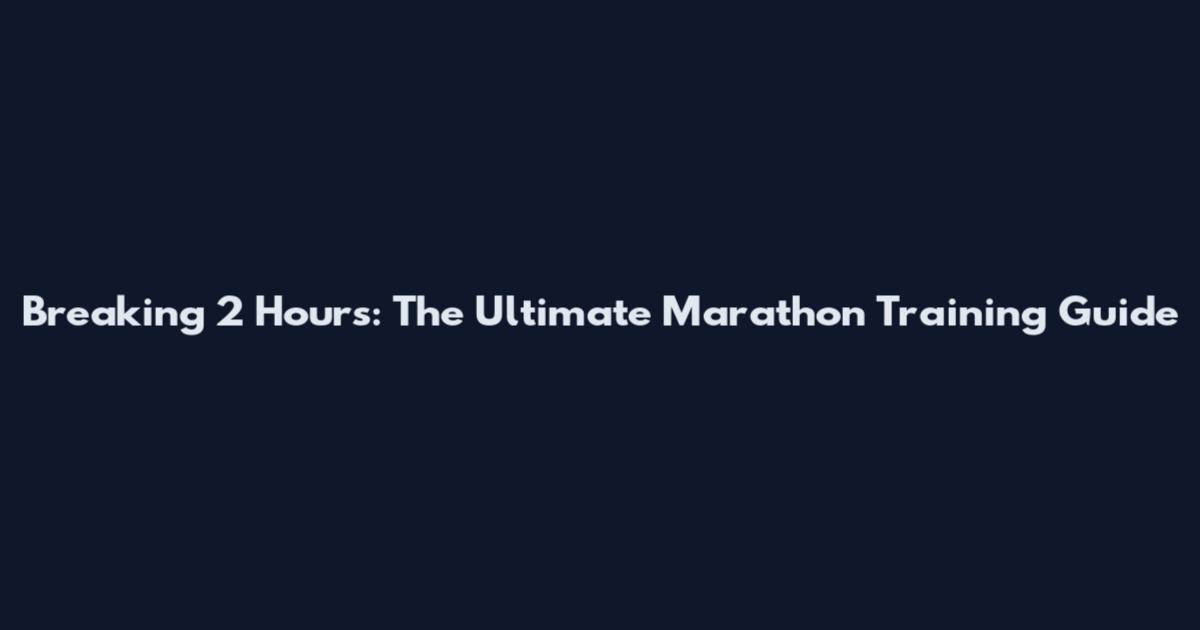 Breaking 2 Hours: The Ultimate Marathon Training Guide