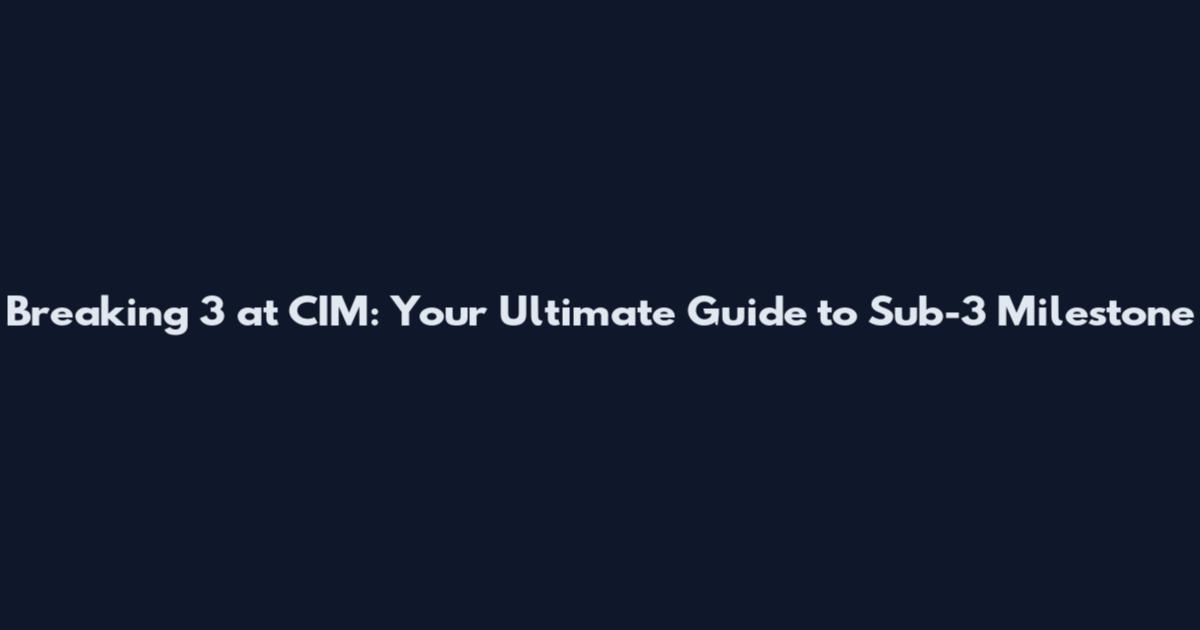 Breaking 3 at CIM: Your Ultimate Guide to Sub-3 Milestone