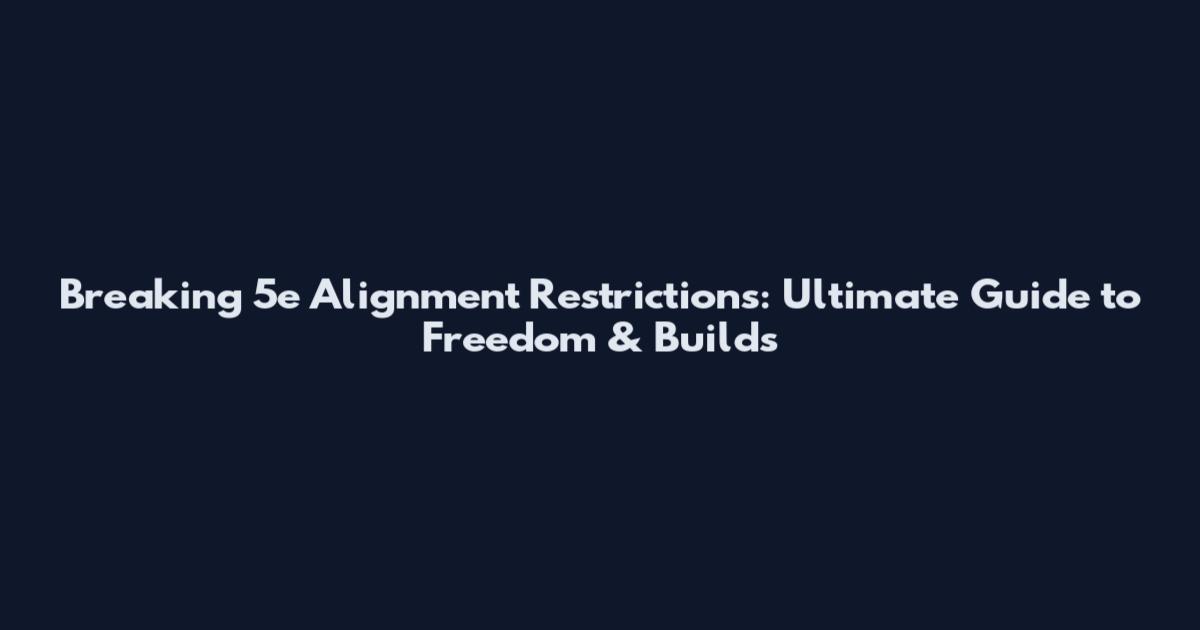 Breaking 5e Alignment Restrictions: Ultimate Guide to Freedom & Builds