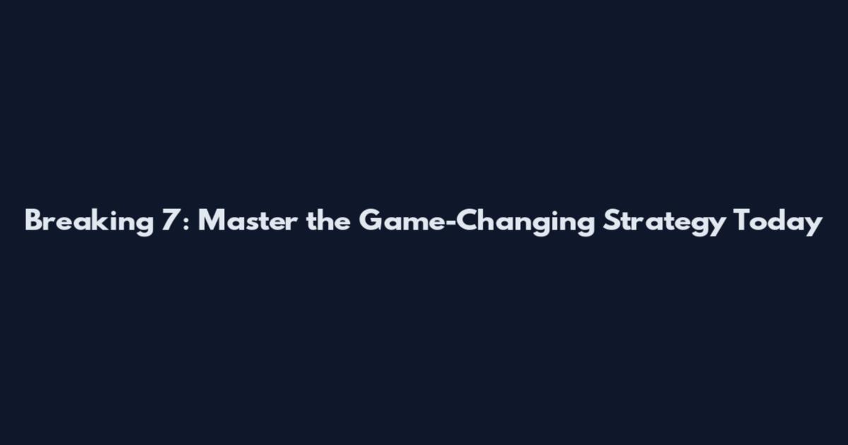 Breaking 7: Master the Game-Changing Strategy Today