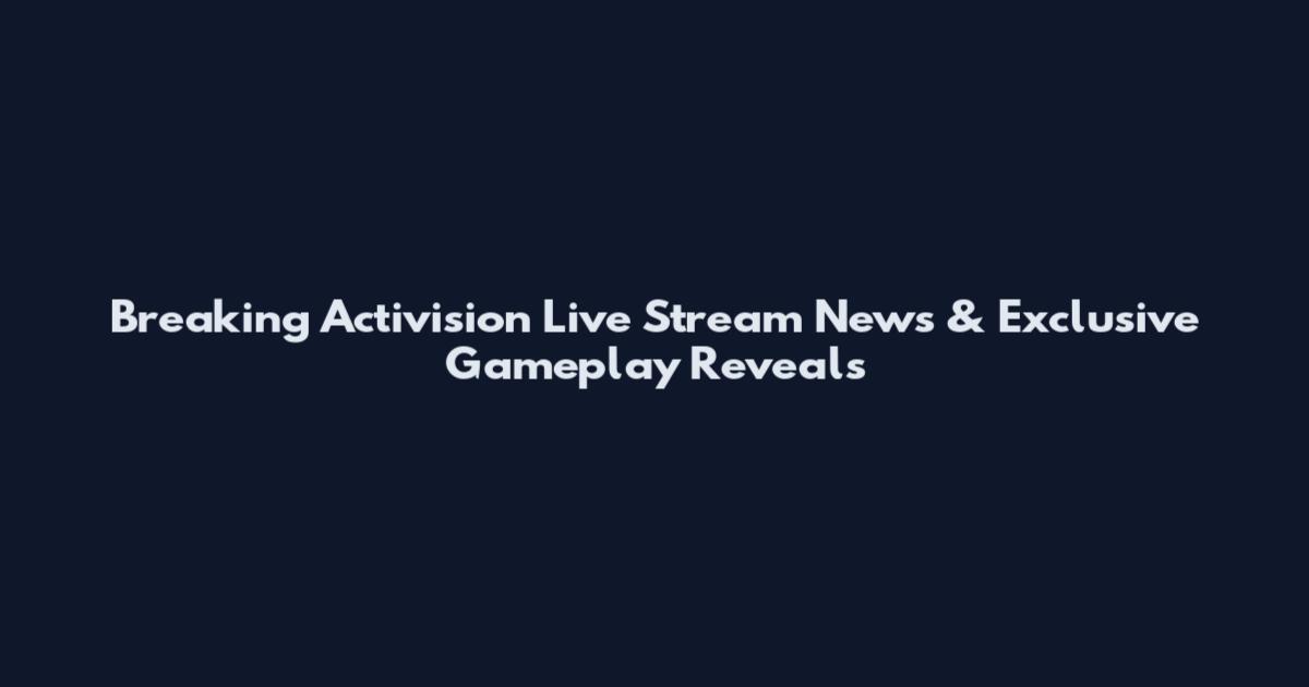 Breaking Activision Live Stream News & Exclusive Gameplay Reveals