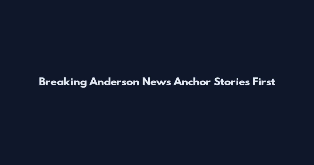 Breaking Anderson News Anchor Stories First