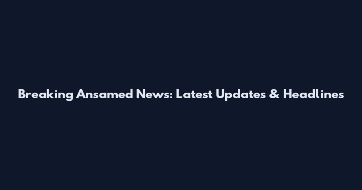 Breaking Ansamed News: Latest Updates & Headlines