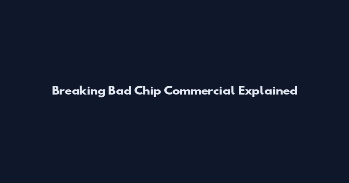Breaking Bad Chip Commercial Explained
