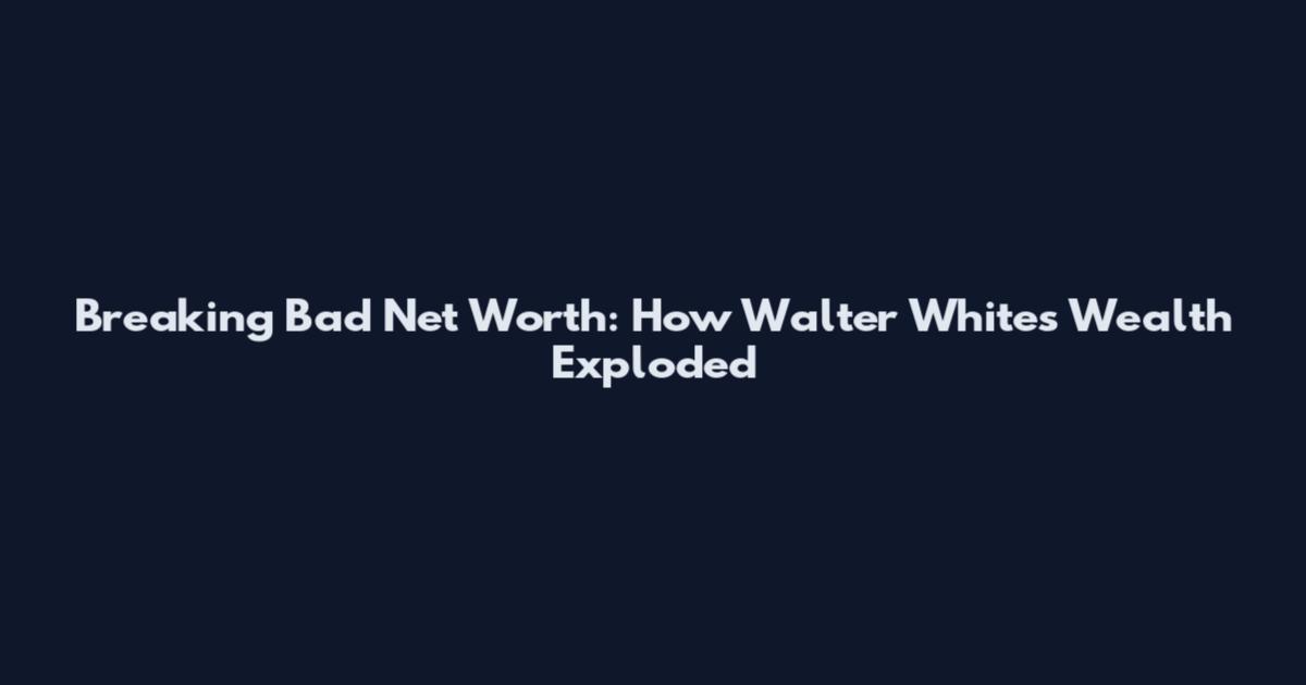 Breaking Bad Net Worth: How Walter White's Wealth Exploded