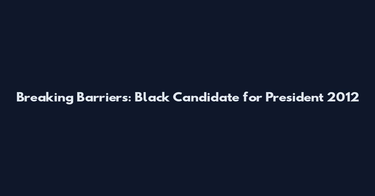 Breaking Barriers: Black Candidate for President 2012
