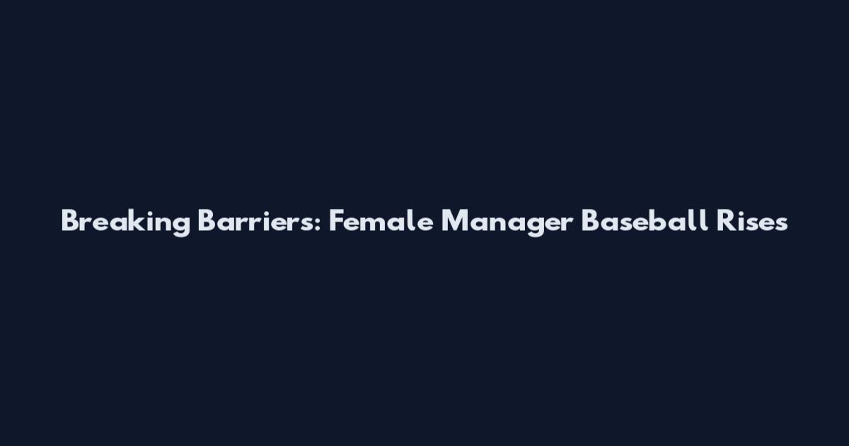 Breaking Barriers: Female Manager Baseball Rises