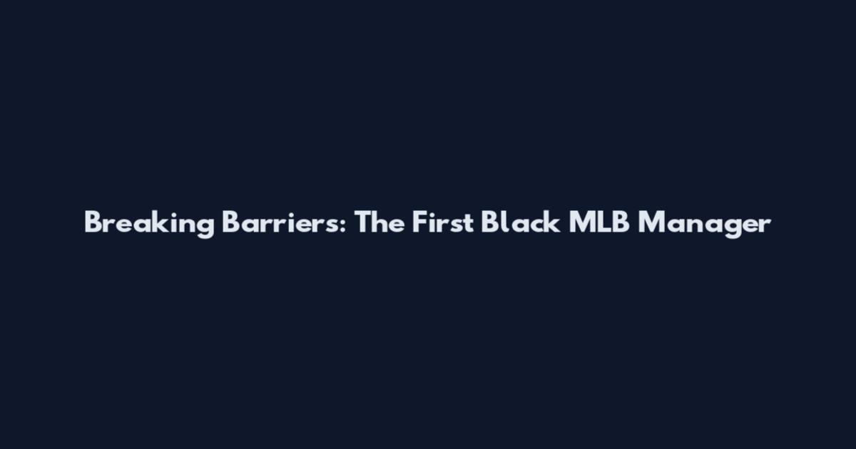 Breaking Barriers: The First Black MLB Manager
