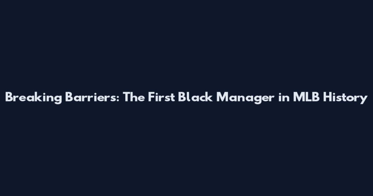 Breaking Barriers: The First Black Manager in MLB History