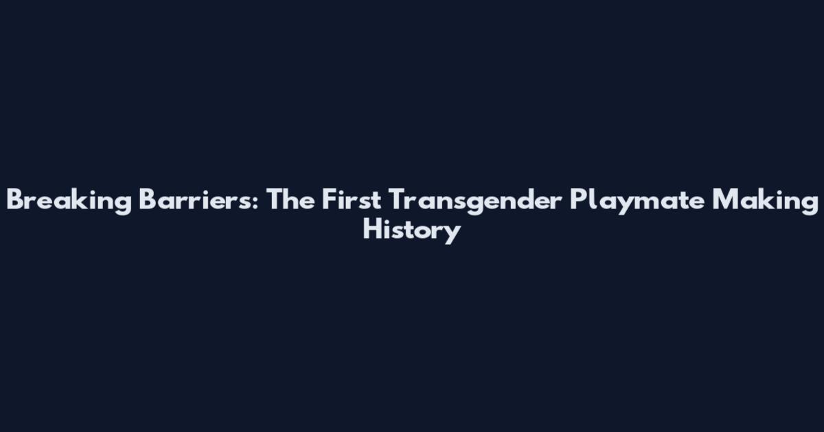 Breaking Barriers: The First Transgender Playmate Making History