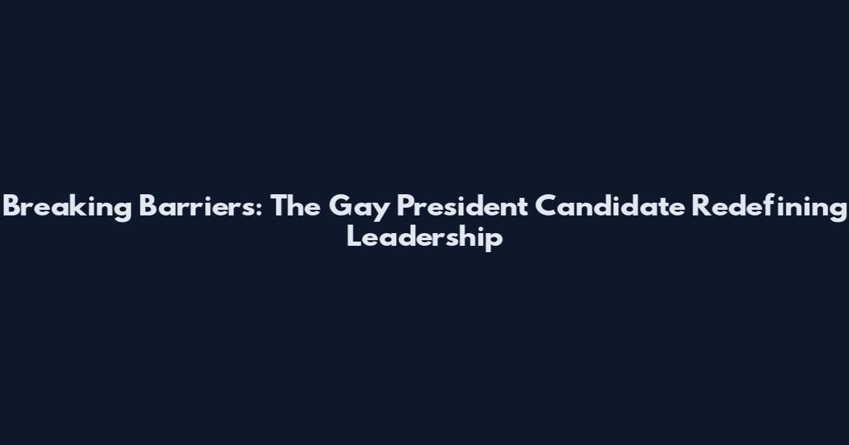 Breaking Barriers: The Gay President Candidate Redefining Leadership