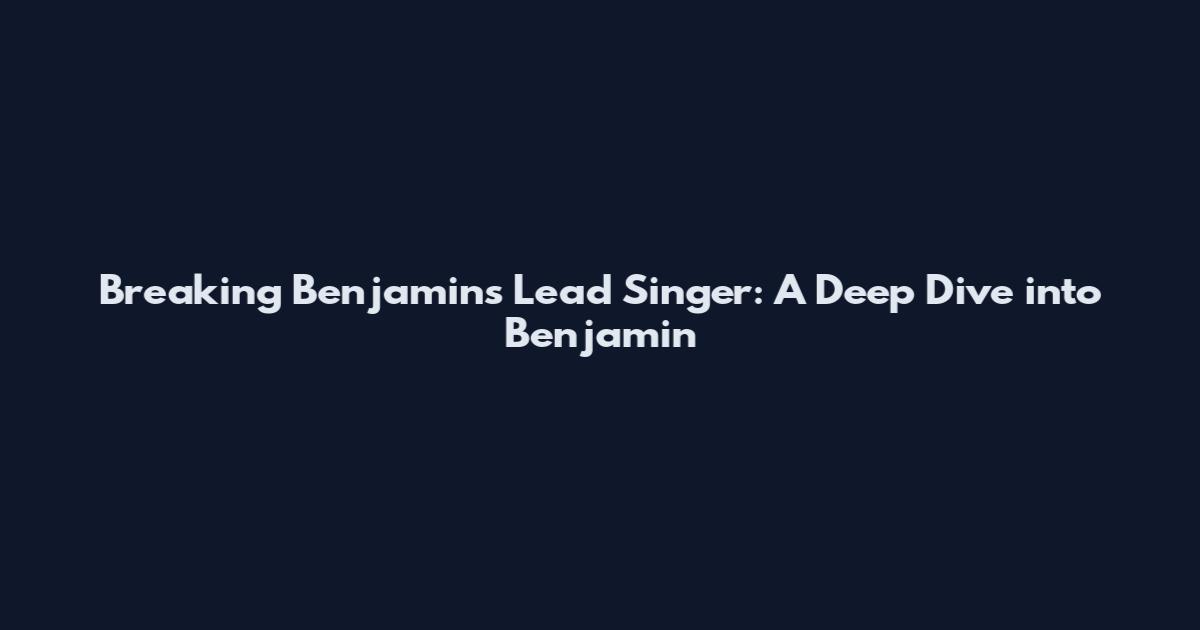 Breaking Benjamin's Lead Singer: A Deep Dive into Benjamin