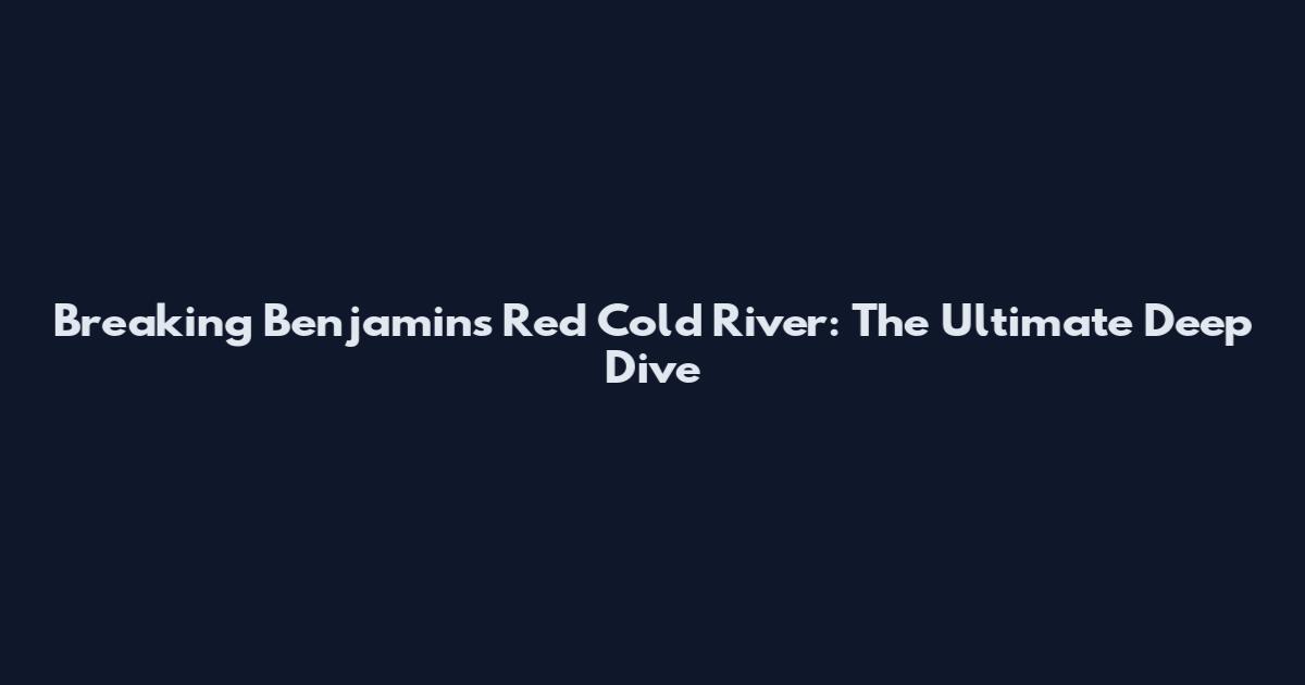 Breaking Benjamin's Red Cold River: The Ultimate Deep Dive