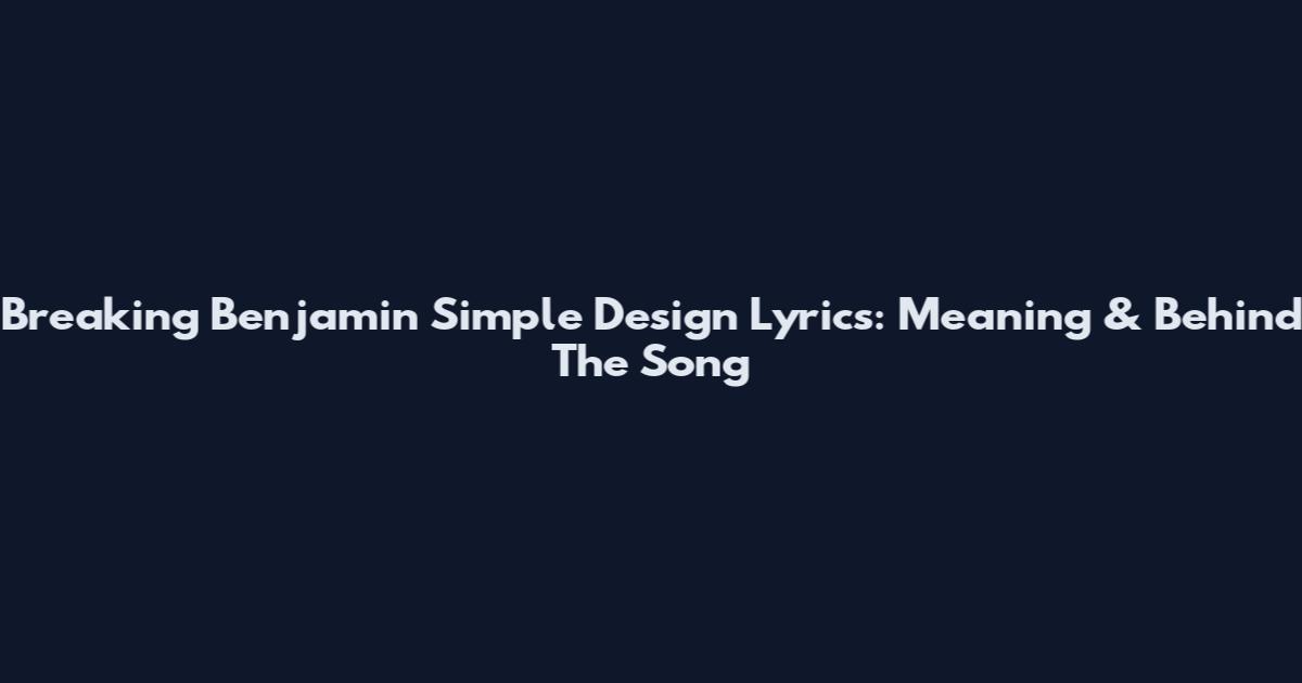 Breaking Benjamin Simple Design Lyrics: Meaning & Behind The Song