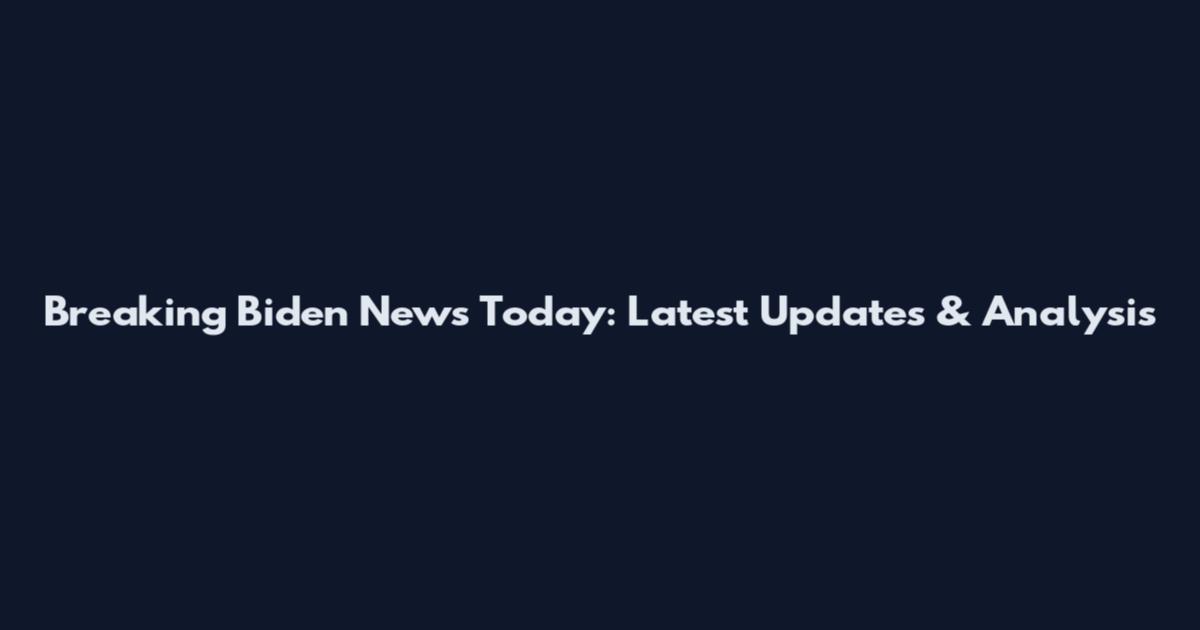 Breaking Biden News Today: Latest Updates & Analysis