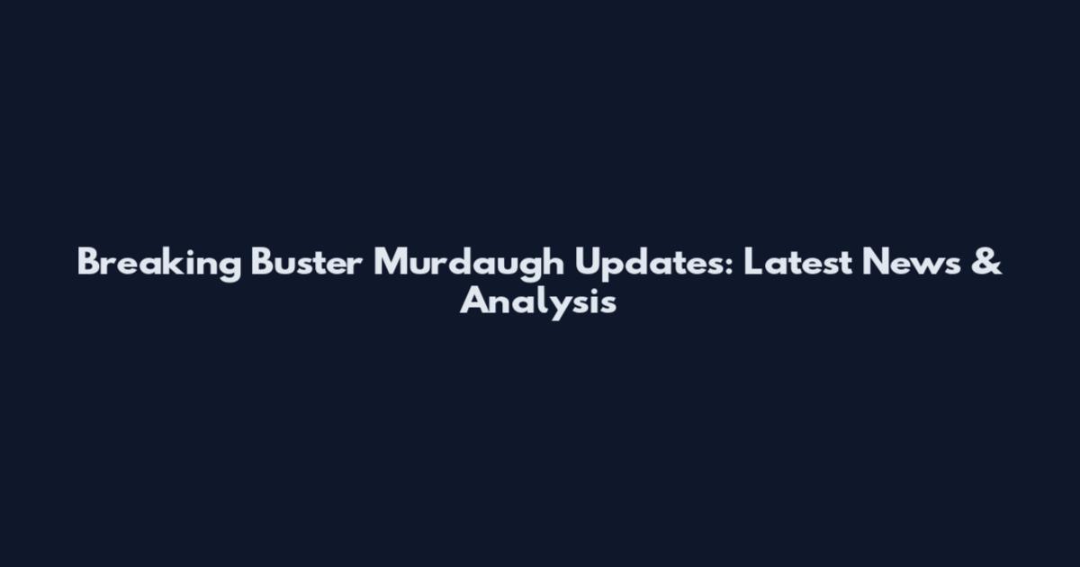 Breaking Buster Murdaugh Updates: Latest News & Analysis
